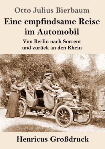 Eine empfindsame Reise im Automobil (Großdruck): Von Berlin nach Sorrent und zurück an den Rhein von Henricus