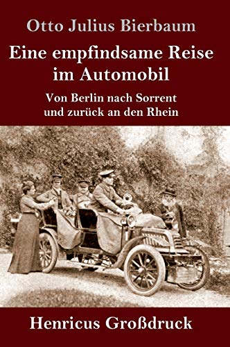 Eine empfindsame Reise im Automobil (Großdruck): Von Berlin nach Sorrent und zurück an den Rhein von Henricus