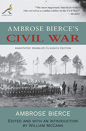 Ambrose Bierce's Civil War: Annoted Warbler Classics Edition: Annotated Warbler Classics Edition Ambrose Bierce's Civil War: Annoted Warbler Classics Edition: Annotated Warbler Classics Edition