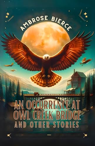 An Occurrence at Owl Creek Bridge and Other Stories von Independently published