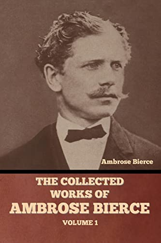 The Collected Works of Ambrose Bierce, Volume 1 The Collected Works of Ambrose Bierce, Volume 1