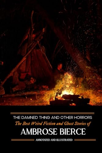 The Damned Thing and Other Horrors: The Best Weird Fiction and Ghost Stories of Ambrose Bierce: Annotated and Illustrated (Oldstyle Tales of Murder, Mystery, Horrors, and Hauntings, Band 18) von Independently Published