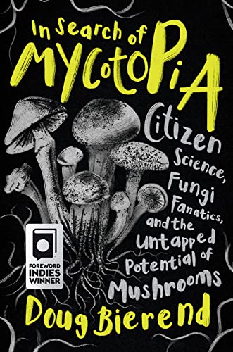 In Search Of Mycotopia: Citizen Science, Fungi Fanatics, and the Untapped Potential of Mushrooms