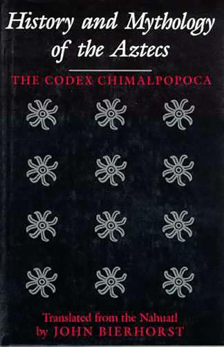 History and Mythology of the Aztecs: The Codex Chimalpopoca