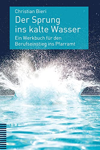Der Sprung ins kalte Wasser: Ein Werkbuch für den Berufseinstieg ins Pfarramt von Theologischer Verlag Zürich