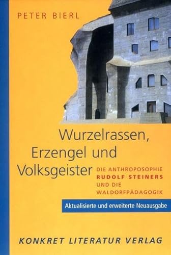 Wurzelrassen, Erzengel und Volksgeister. Die Anthroposophie Rudolf Steiners und die Waldorfpädagogik. Aktualisierte und erweiterte Neuausgabe.: Die ... Rudolf Steiners und die Waldorfpädagogik