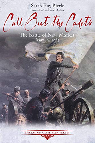Call out the Cadets: The Battle of New Market, May 15, 1864 (Emerging Civil War)