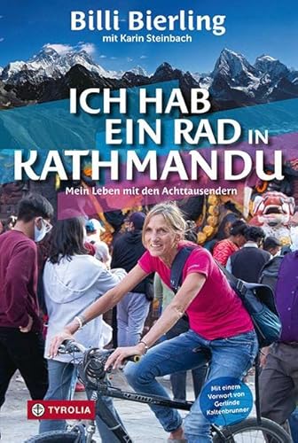 Ich hab ein Rad in Kathmandu: Mein Leben mit den Achttausendern. Bergsteigen im Himalaya und Alltag in den Krisengebieten unserer Welt. Mit einem Vorwort von Gerlinde Kaltenbrunner. von TYROLIA Gesellschaft m. b. H.