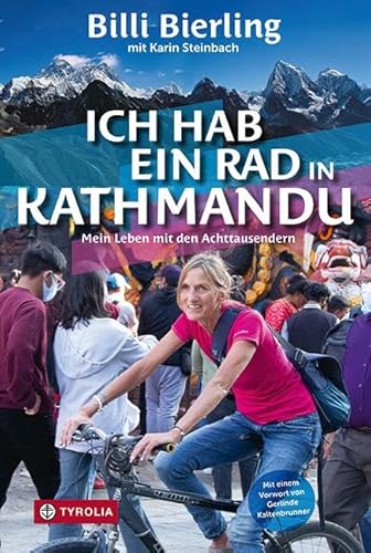 Ich hab ein Rad in Kathmandu: Mein Leben mit den Achttausendern. Bergsteigen im Himalaya und Alltag in den Krisengebieten unserer Welt. Mit einem Vorwort von Gerlinde Kaltenbrunner. von Tyrolia Verlagsanstalt Gm