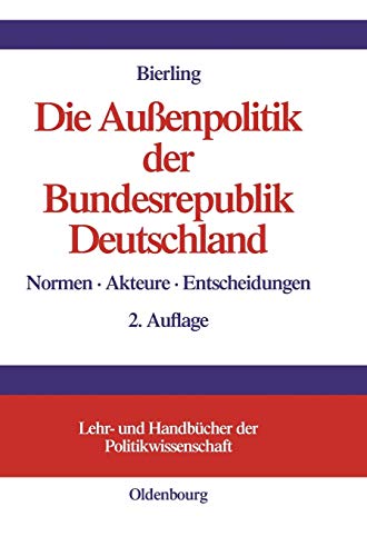 Die Außenpolitik der Bundesrepublik Deutschland: Normen, Akteure, Entscheidungen (Lehr- und Handbücher der Politikwissenschaft)
