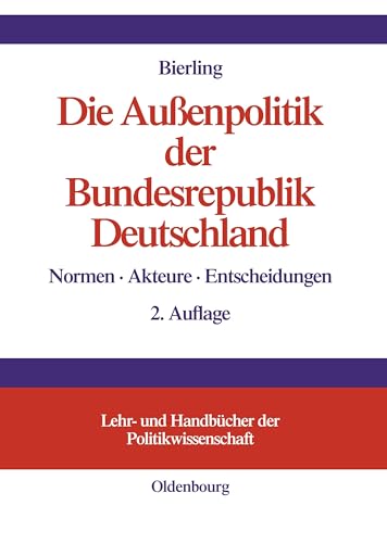 Die Außenpolitik der Bundesrepublik Deutschland: Normen, Akteure, Entscheidungen (Lehr- und Handbücher der Politikwissenschaft)