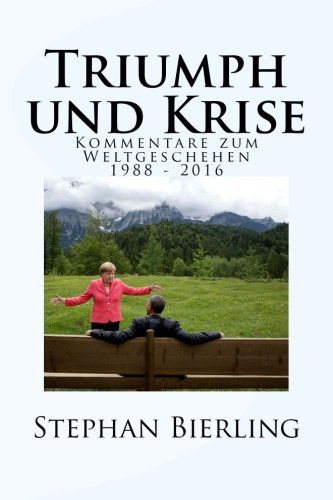 Triumph und Krise: Kommentare zum Weltgeschehen 1988 - 2016 von CreateSpace Independent Publishing Platform