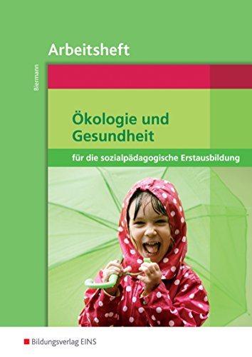 Ökologie und Gesundheit für die sozialpädagogische Erstausbildung: Arbeitsheft: Kinderpflege, Sozialpädagogische Assistenz, Sozialassistenz ... Assistenz, Sozialassistenz)