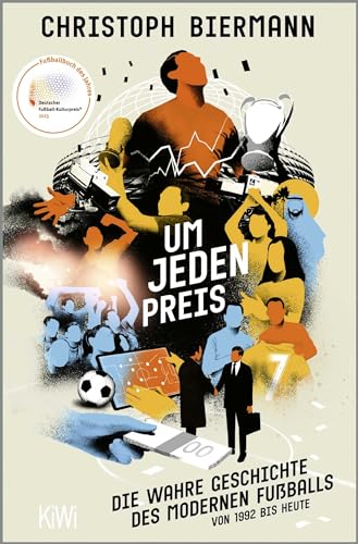 Um jeden Preis: Die wahre Geschichte des modernen Fußballs von 1992 bis heute | Ausgezeichnet als »Fußballbuch des Jahres 2023« Um jeden Preis: Die wahre Geschichte des modernen Fußballs von 1992 bis heute | Ausgezeichnet als »Fußballbuch des Jahres 2023«