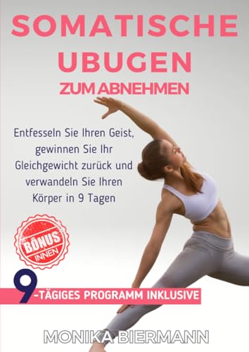 Somatiche Ubugen zum Abnehmen: Entfesseln Sie Ihren Geist, gewinnen Sie Ihr Gleichgewicht zurück und verwandeln Sie Ihren Körper in 9 Tagen (Ganzheitliche Editionen) von epubli