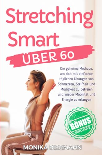 Stretching Smart Über 60: Die geheime Methode, um sich mit einfachen täglichen Übungen von Schmerzen, Steifheit und Müdigkeit zu befreien und wieder Mobilität und Energie zu erlangen von epubli