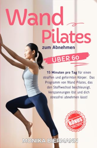 Wand Pilates zum Abnehmen: 15 Minuten pro Tag für einen straffen und geformten Körper. Das Programm von Wand Pilates, das den Stoffwechsel ... abnehmen lässt! (Ganzheitliche Editionen) von epubli
