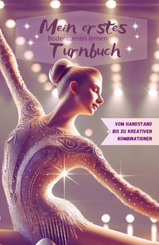 Mein erstes Turnbuch: Bodenturnen lernen von der Rolle bis zum Bodengang: Schritt für Schritt mit Bildern und Text zum Turnerfolg für Kinder und Jugendliche Mein erstes Turnbuch: Bodenturnen lernen von der Rolle bis zum Bodengang: Schritt für Schritt mit Bildern und Text zum Turnerfolg für Kinder und Jugendliche von Independently published