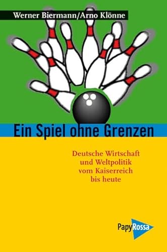 Ein Spiel ohne Grenzen: Wirtschaft und Politik Weltmachtampitionen in Deutschland 1817 bis heute: Deutsche Wirtschaft und Weltpolitik vom Kaiserreich bis heute (Neue Kleine Bibliothek) von PapyRossa Verlag
