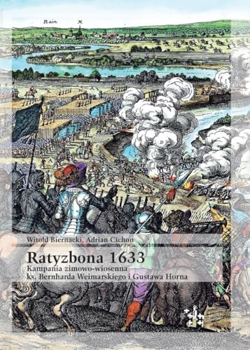 Ratyzbona 1633 Kampania zimowo-wiosenna: ks. Bernharda Weimarskiego i Gustawa Horna Ratyzbona 1633 Kampania zimowo-wiosenna: ks. Bernharda Weimarskiego i Gustawa Horna von Inforteditions