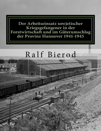 Der Arbeitseinsatz sowjetischer Kriegsgefangener in der Forstwirtschaft und im Güterumschlag der Provinz Hannover 1941-1945 von CreateSpace Independent Publishing Platform