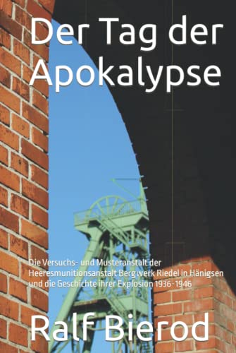 Der Tag der Apokalypse: Die Versuchs- und Musteranstalt der Heeresmunitionsanstalt Bergwerk Riedel in Hänigsen und die Geschichte ihrer Explosion 1936-1946