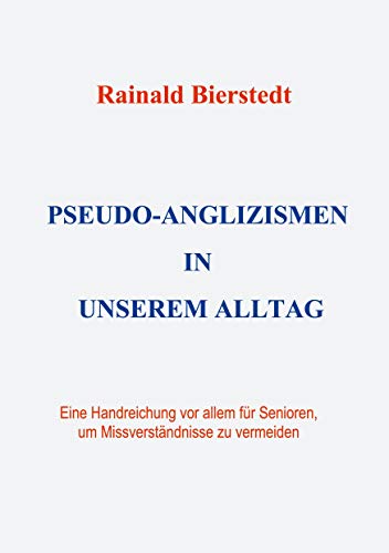 Pseudo-Anglizismen in unserem Alltag: Eine Handreichung vor allem für Senioren, um Missverständnisse zu vermeiden von Books on Demand GmbH