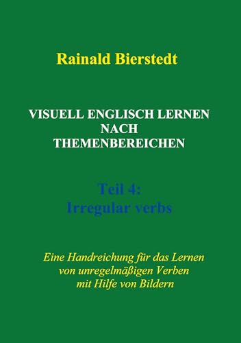 Visuell Englisch lernen nach Themenbereichen. Teil 4: Irregular verbs: Handreichung für das Lernen von unregelmäßigen Verben mit Hilfe von Bildern von BoD – Books on Demand