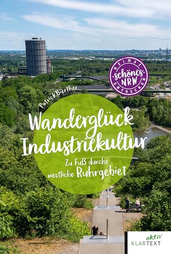 Wanderglück Industriekultur: Zu Fuß durch das westliche Ruhrgebiet (Schönes NRW)