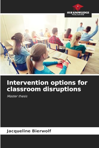 Intervention options for classroom disruptions: Master thesis von Our Knowledge Publishing