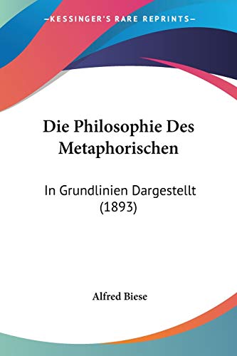 Die Philosophie Des Metaphorischen: In Grundlinien Dargestellt (1893) von Kessinger Publishing