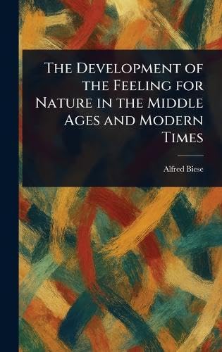 The Development of the Feeling for Nature in the Middle Ages and Modern Times von Anson Street Press