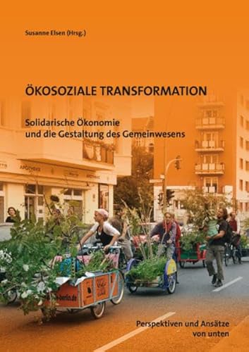 Ökosoziale Transformation: Solidarische Ökonomie und die Gestaltung des Gemeinwesens (Münchener Hochschulschriften für angewandte Sozialwissenschaften)