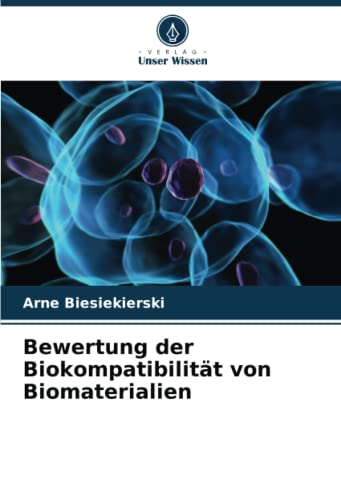 Bewertung der Biokompatibilität von Biomaterialien von Verlag Unser Wissen