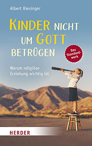 Kinder nicht um Gott betrügen: Warum religiöse Erziehung wichtig ist von VERLAG HERDER GMBH