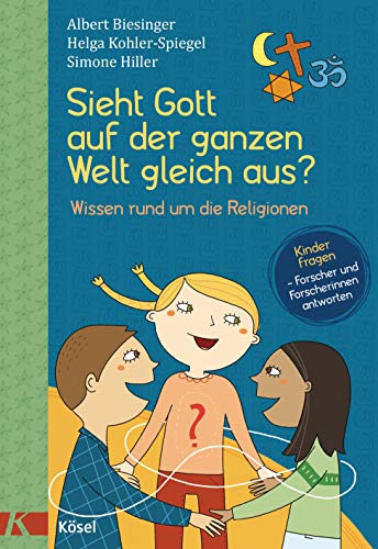 Sieht Gott auf der ganzen Welt gleich aus?: Wissen rund um die Religionen - Kinder fragen - Forscherinnen und Forscher antworten. Für Kinder ab 8 Jahren (Albert Biesinger, Band 6)