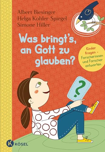 Was bringt's, an Gott zu glauben?: Kinder fragen, Forscherinnen und Forscher antworten. - Für Kinder ab 8 Jahren (Albert Biesinger, Band 7) von Kösel-Verlag