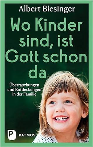 Wo Kinder sind, ist Gott schon da: Überraschungen und Entdeckungen in der Familie Wo Kinder sind, ist Gott schon da: Überraschungen und Entdeckungen in der Familie von Patmos-Verlag