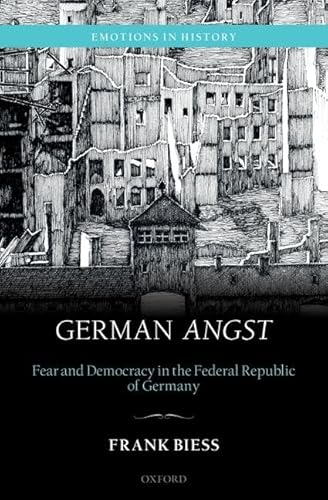 German Angst: Fear and Democracy in the Federal Republic of Germany (Emotions in History)