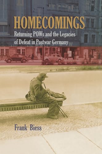 Homecomings: Returning POWs and the Legacies of Defeat in Postwar Germany von Princeton University Press