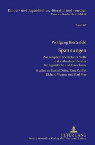 Spannungen: Zur Adaption überlieferter Stoffe in der Abenteuerliteratur für Jugendliche und Erwachsene- Studien zu Daniel Defoe, René Caillié, Richard ... / Theorie – Geschichte –- Didaktik, Band 62)