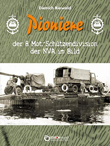 Pioniere der 8. Mot.-Schützendivision der NVA im Bild: Eine Sammlung privater Fotos aus dem Besitz ehemaliger Angehöriger der 8. MSD Pioniere der 8. Mot.-Schützendivision der NVA im Bild: Eine Sammlung privater Fotos aus dem Besitz ehemaliger Angehöriger der 8. MSD von EDITION digital