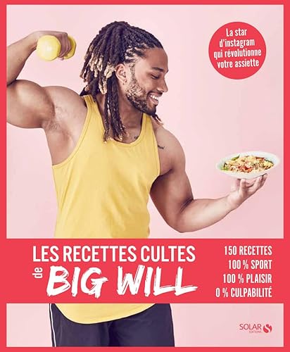 Les recettes cultes de Big Will: 150 recettes, 100% sport, 100% plaisir, 0% culpabilité