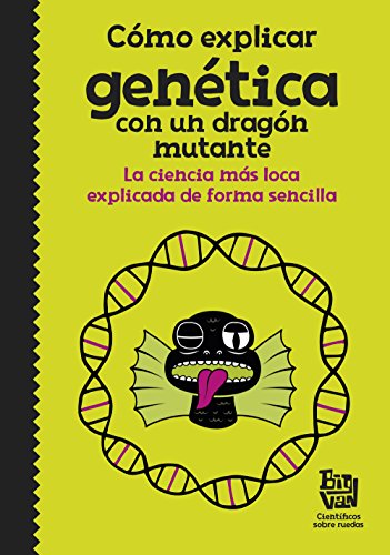 Cómo explicar genética con un dragón mutante : la ciencia más loca explicada de forma sencilla (No ficción ilustrados)