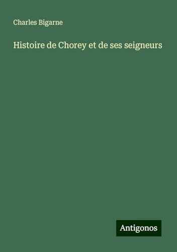 Histoire de Chorey et de ses seigneurs von Antigonos Verlag