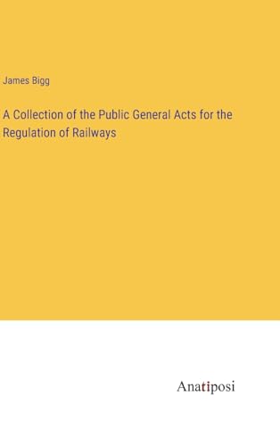 A Collection of the Public General Acts for the Regulation of Railways von Anatiposi Verlag
