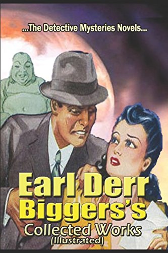 Earl Derr Biggers’s Collected Works (Illustrated): Detective Mysteries Novels