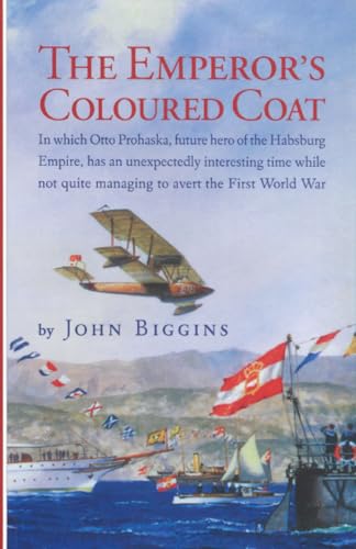Emperor's Coloured Coat: In Which Otto Prohaska, Hero of the Habsburg Empire, Has an Interesting Time While Not Quite Managing to Avert the First World War (The Otto Prohaska Novels)