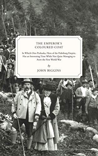 The Emperor's Coloured Coat: In Which Otto Prohaska, Hero of the Habsburg Empire, Has an Interesting Time While Not Quite Managing to Avert the First World War (The Otto Prohaska Novels, Band 2)