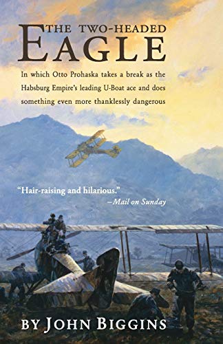 The Two-Headed Eagle: In Which Otto Prohaska Takes A Break As The Habsburg Empire's Leading U-Boat Ace And Does Something Even More Thanklessly Dangerous (The Otto Prohaska Novels) von McBooks Press